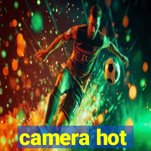 camera hot